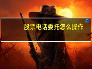 股票电话委托怎么操作