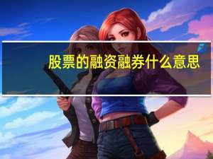 股票的融资融券什么意思