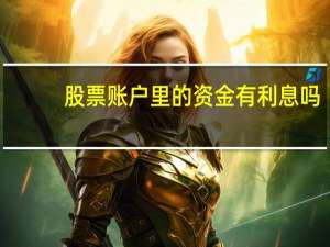 股票账户里的资金有利息吗