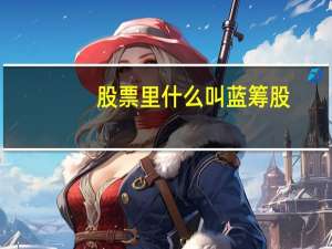 股票里什么叫蓝筹股
