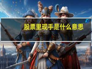 股票里现手是什么意思