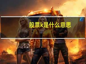 股票k是什么意思