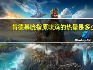 肯德基 吮指原味鸡的热量是多少