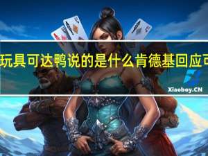 肯德基玩具可达鸭说的是什么 肯德基回应可达鸭被热炒