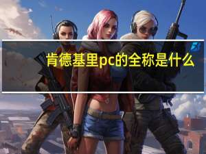 肯德基里pc的全称是什么