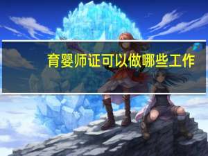 育婴师证可以做哪些工作