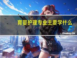 育婴护理专业主要学什么