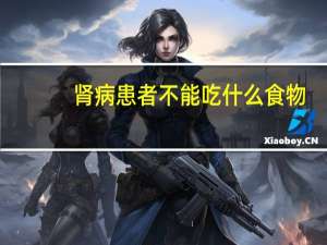 肾病患者不能吃什么食物（肾病患者不能吃的食物）