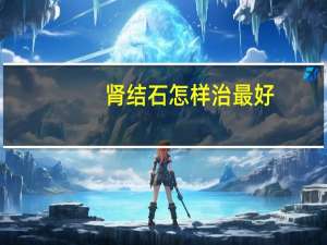 肾结石怎样治最好（肾结石怎样治最好）