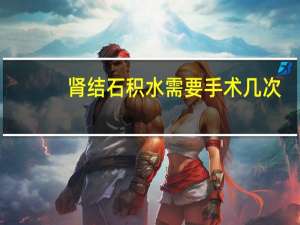 肾结石积水需要手术几次（肾结石积水需要手术吗）