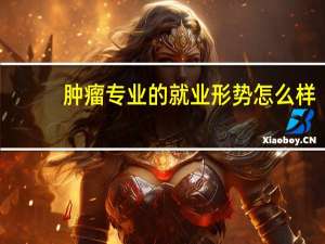 肿瘤专业的就业形势怎么样