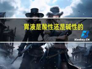 胃液是酸性还是碱性的（胃液）