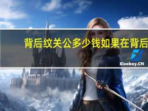 背后纹关公多少钱 如果在背后纹一个关公大概要多少钱