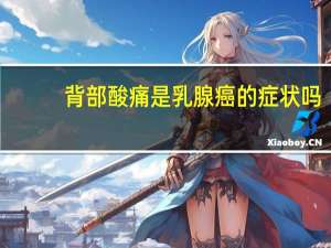 背部酸痛是乳腺癌的症状吗