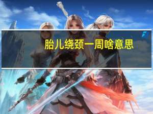 胎儿绕颈一周啥意思（胎儿绕颈一周怎么回事）