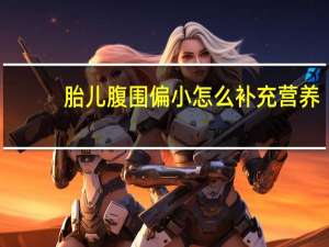 胎儿腹围偏小怎么补充营养（胎儿腹围偏小怎么回事）
