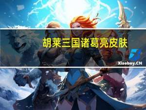 胡莱三国诸葛亮皮肤（胡莱三国诸葛亮）
