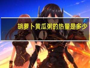 胡萝卜黄瓜粥的热量是多少