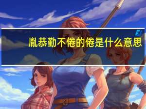 胤恭勤不倦的倦是什么意思