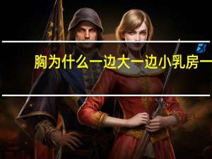 胸为什么一边大一边小 乳房一边大一边小是怎么回事呢