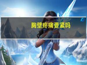 胸壁疼痛要紧吗（胸壁疼痛）