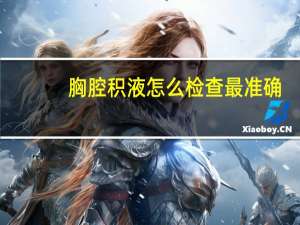 胸腔积液怎么检查最准确（胸腔积液怎么检查）