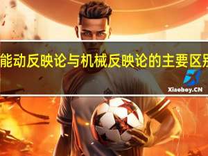 能动反映论与机械反映论的主要区别在于？