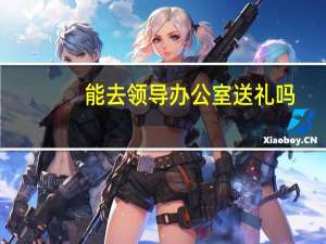 能去领导办公室送礼吗