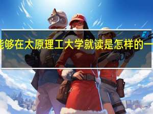 能够在太原理工大学就读是怎样的一种体验
