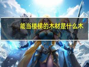 能当楼梯的木材是什么木