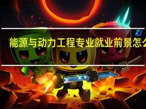 能源与动力工程专业就业前景怎么样