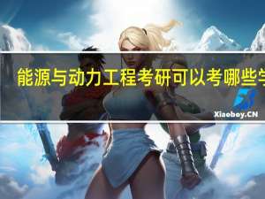 能源与动力工程考研可以考哪些学校
