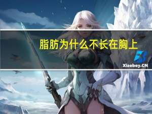 脂肪为什么不长在胸上，脸上不长肉是什么情况