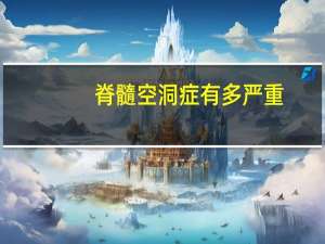 脊髓空洞症有多严重（脊髓空洞症能活多久）