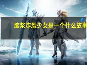 脑浆炸裂少女是一个什么故事（脑浆）
