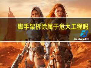 脚手架拆除属于危大工程吗