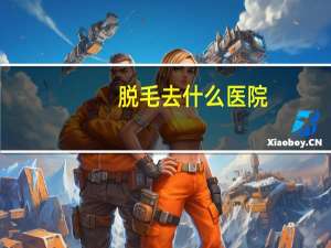 脱毛去什么医院？什么医院有脱毛的