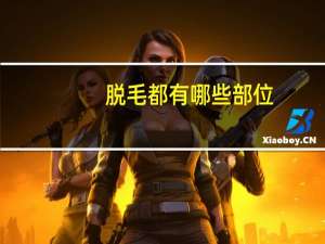 脱毛都有哪些部位，脱毛大部位和小部位分别是哪里
