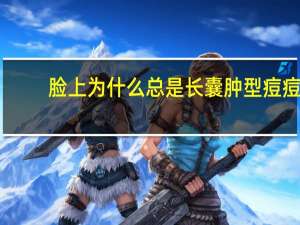 脸上为什么总是长囊肿型痘痘 脸上经常长疮是什么皮肤病