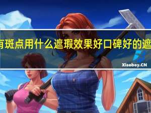 脸上有斑点用什么遮瑕效果好口碑好的遮斑产品推荐