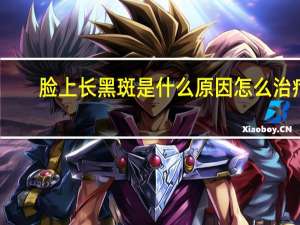 脸上长黑斑是什么原因怎么治疗（脸上长黑斑是什么原因）