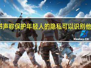 脸书声称保护年轻人的隐私可以识别他们的焦虑