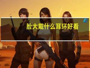 脸大戴什么耳环好看