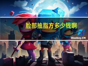 脸部抽脂方多少钱啊？面部抽脂价格大概多少钱