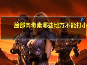 脸部肉毒素哪些地方不能打 小腿可以打肉毒素吗