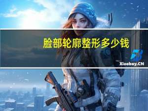 脸部轮廓整形多少钱？脸部轮廓整形要做什么手术