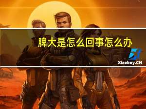 脾大是怎么回事怎么办（脾大是怎么回事）