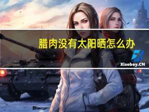 腊肉没有太阳晒怎么办