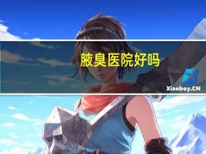 腋臭医院好吗？呼市治腋臭医院，烦劳解决下