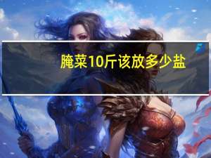 腌菜10斤该放多少盐
